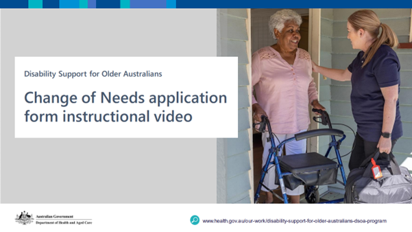 Disability Support for Older Australians Program – Change of Needs application process slides