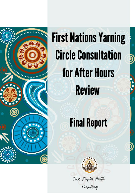 Cover page for the First Peoples Health Consulting – First Nations Yarning Circle Consultation for After Hours Review 