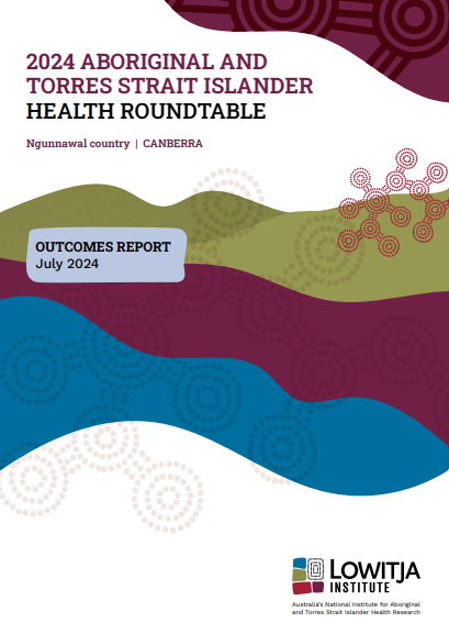 Cover page for the 2024 Aboriginal and Torres Strait Islander Health Roundtable Outcomes Report