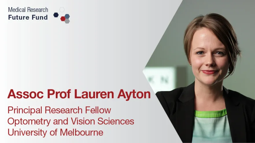 Associate Professor Lauren Ayton Principal Research Fellow Optometry and Vision Sciences University of Melbourne