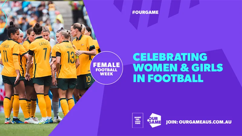 Female Football Week promotional image, including Australia's women's football (soccer) team the Matildas and #OURGAME and Celebrating women and girls in football