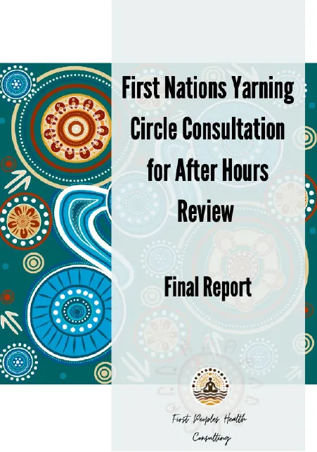 Cover page for the First Peoples Health Consulting – First Nations Yarning Circle Consultation for After Hours Review 
