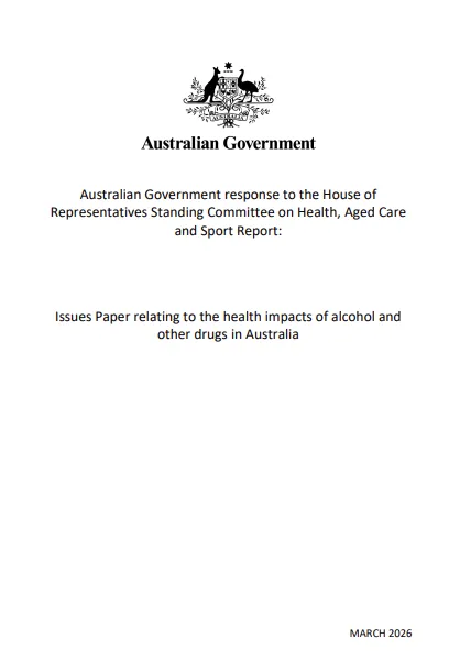 Australian Government response to the House of Representatives Standing Committee on Health, Aged Care and Sport Report –  Issues Paper relating to the health impacts of alcohol and other drugs in Australia