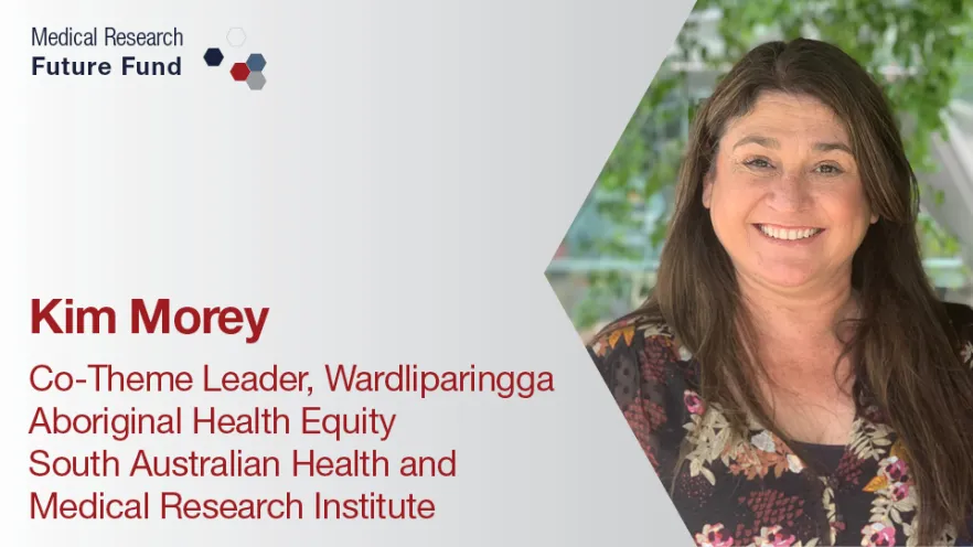 Kim Morey - Co-theme leader, Wardliparingga Aboriginal Health Equity South Australian Health and Medical Research Institute