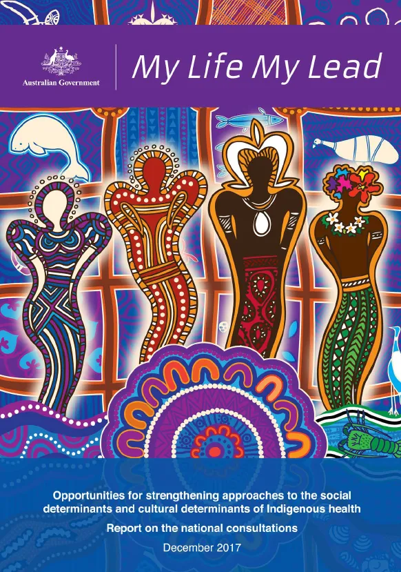 Cover image for My Life My Lead – Opportunities for strengthening approaches to the social determinants and cultural determinants of Indigenous health: Report on the national consultations December 2017
