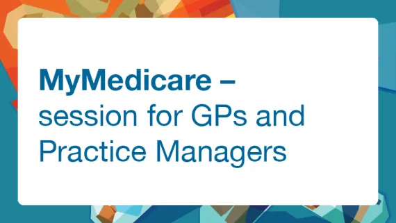 MyMedicare – Session for GPs and Practice Managers