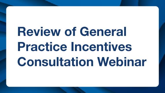 REview of General Practice Incentives Consultation Webinar