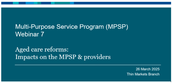 Webinar 7. Multi-Purpose Service Program (MPSP) – Aged care reforms: Impacts on the MPSP providers
