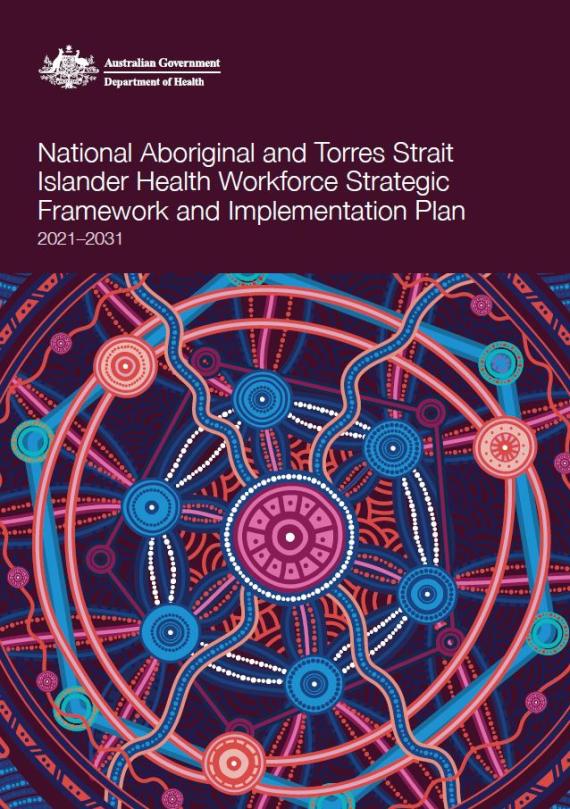 National Aboriginal and Torres Strait Islander Health Workforce Strategic Framework and Implementation Plan 2021–2031