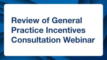 REview of General Practice Incentives Consultation Webinar 