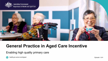 General Practice in Aged Care Incentive – Vodcast 1 – Enabling high quality primary care