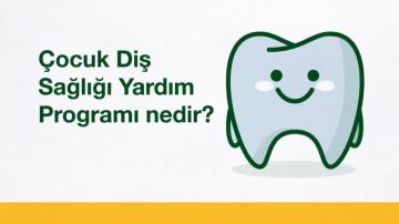 Çocuk Diş Sağlığı Yardım Programı nedir? 