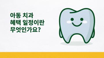 아동 치과 혜택 일정이란 무엇인가? 