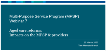 Webinar 7. Multi-Purpose Service Program (MPSP) – Aged care reforms: Impacts on the MPSP providers
