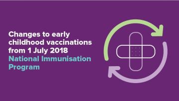 Changes to early childhood vaccinations from 1 July 2018 National Immunisation Program