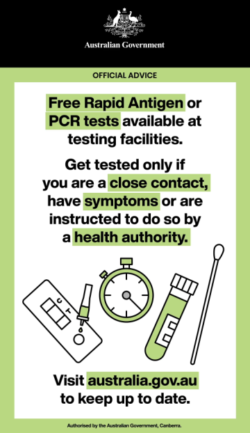 Free Rapid Antigen or PCR tests available at testing facilities. Get tested only if you are a close contact, have symptoms or are instructed to do so by health authority. Visit australia.gov.au to keep up to date.