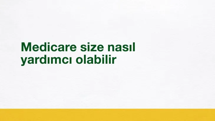 Medicare size nasıl yardımcı olabilir
