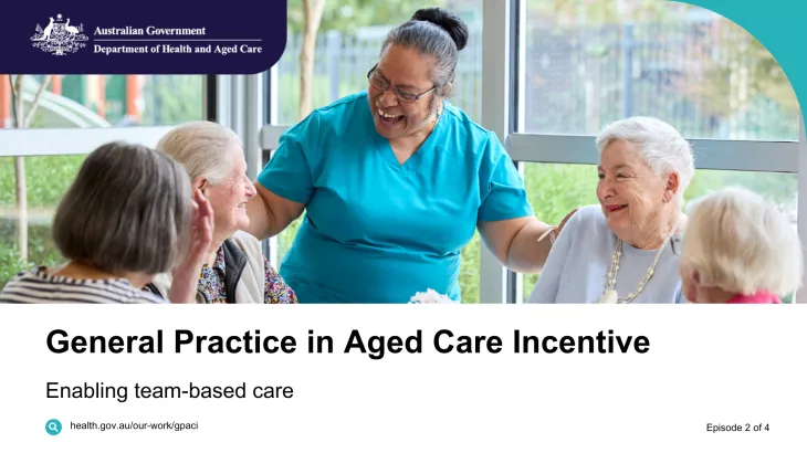 General Practice in Aged Care Incentive – Vodcast 2 – Enabling team-based care