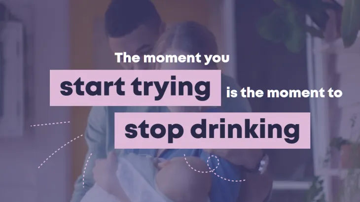 The moment you start trying is the moment to stop drinking