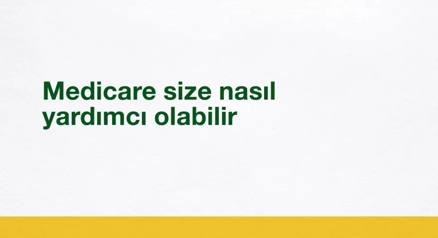 Medicare size nasıl yardımcı olabilir