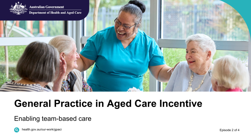 General Practice in Aged Care Incentive – Vodcast 2 – Enabling team-based care