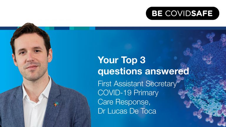 Dr Lucas De Toca, COVID-19 Primary Care Response First Assistant Secretary, answers the Top Three questions